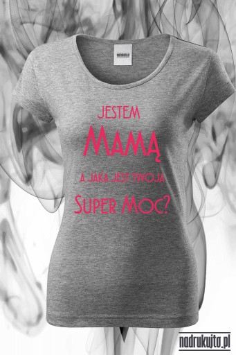 Jestem Mamą a jaka jest Twoja Super Moc - super koszulka z nadrukiem