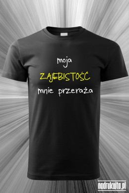 Moja zajebistość mnie przeraża - Koszulka z nadrukiem