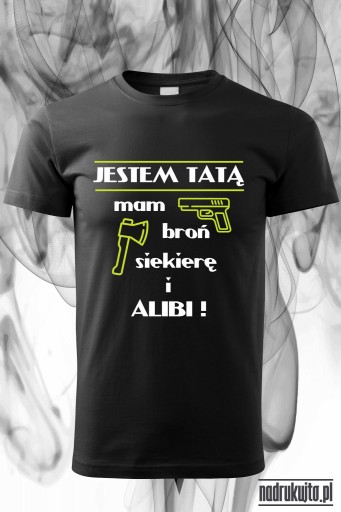 Jestem Tatą - mam broń, siekierę i alibi ! - koszulka z nadrukiem